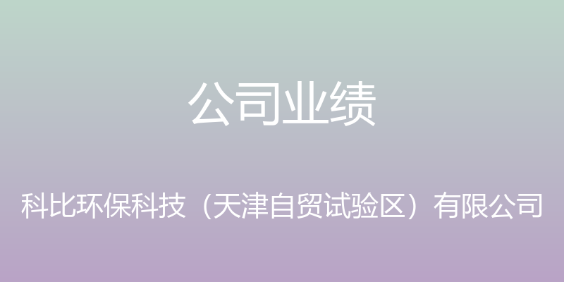 公司业绩 - 科比环保科技（天津自贸试验区）有限公司